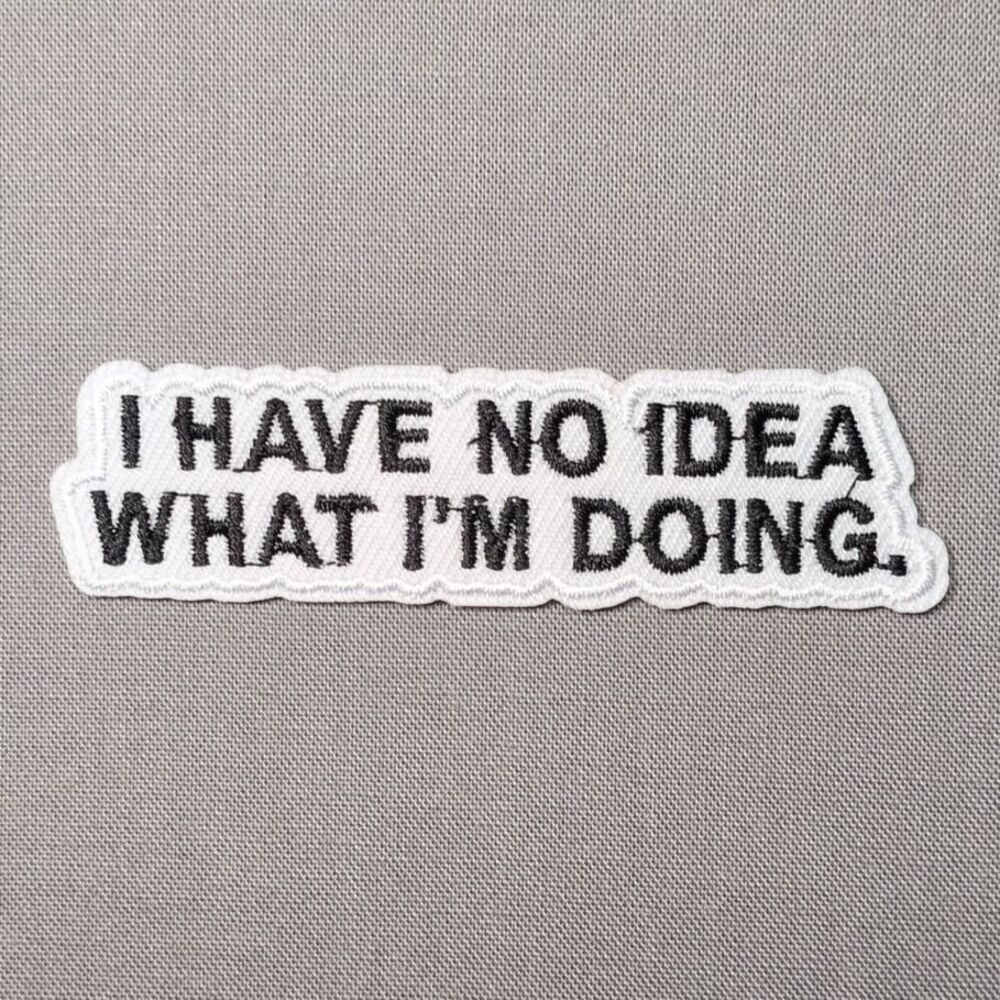 I Have No Idea What I'm Doing Iron On Patch | Funny Patch